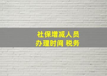 社保增减人员办理时间 税务